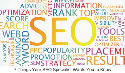 7 Things Your SEO Specialist Wants You to Know