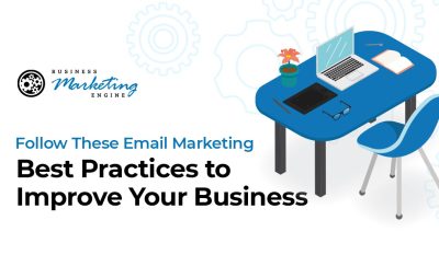 Follow These Email Marketing Best Practices to Improve Your Business