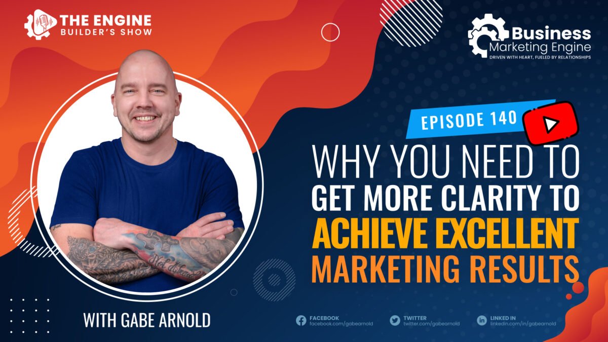 , Why You Need to Get More Clarity to Achieve Excellent Marketing Results &#8211; (Episode 140), Business Marketing Engine